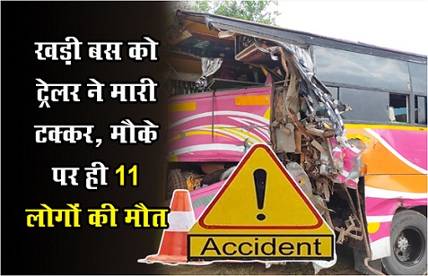 खड़ी बस को ट्रेलर ने मारी टक्कर, मौके पर ही 11 लोगों की मौत, कईं घायल खड़ी बस को ट्रेलर ने मारी टक्कर, मौके पर ही 11 लोगों की मौत, कईं घायल