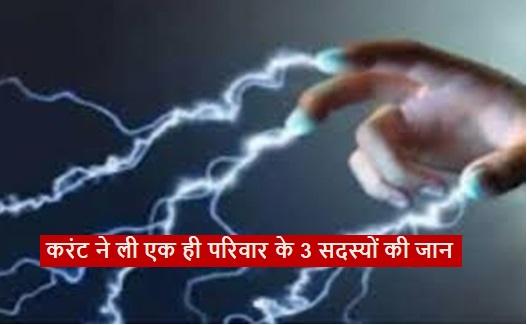 करंट ने ली एक ही परिवार के 3 सदस्यों की जान करंट ने ली एक ही परिवार के 3 सदस्यों की जान