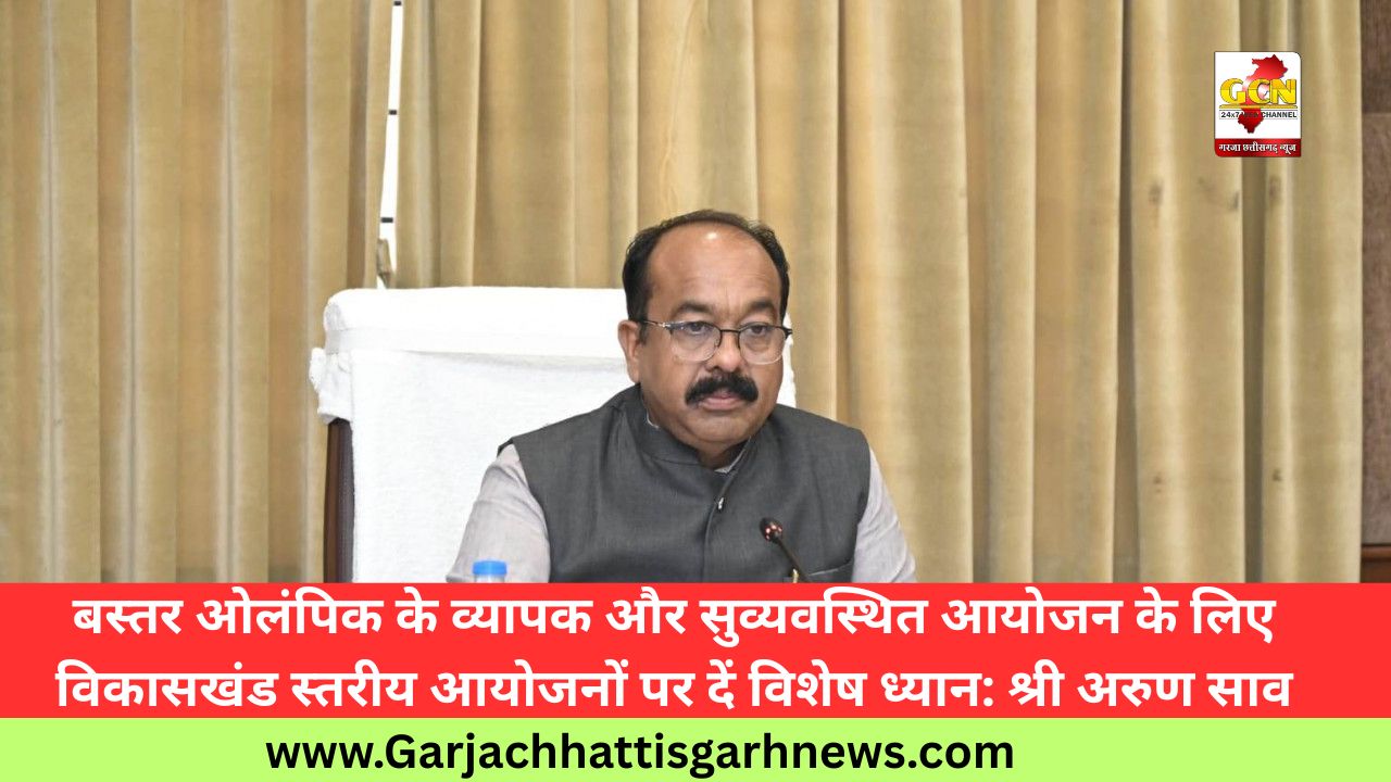 बस्तर ओलंपिक के व्यापक और सुव्यवस्थित आयोजन के लिए विकासखंड स्तरीय आयोजनों पर दें विशेष ध्यान: श्री अरुण साव