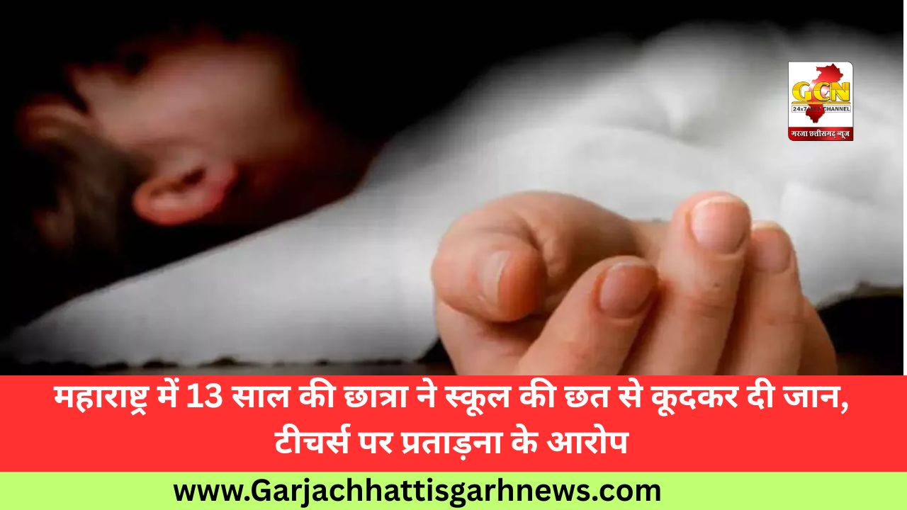 महाराष्ट्र में 13 साल की छात्रा ने स्कूल की छत से कूदकर दी जान, टीचर्स पर प्रताड़ना के आरोप महाराष्ट्र में 13 साल की छात्रा ने स्कूल की छत से कूदकर दी जान, टीचर्स पर प्रताड़ना के आरोप