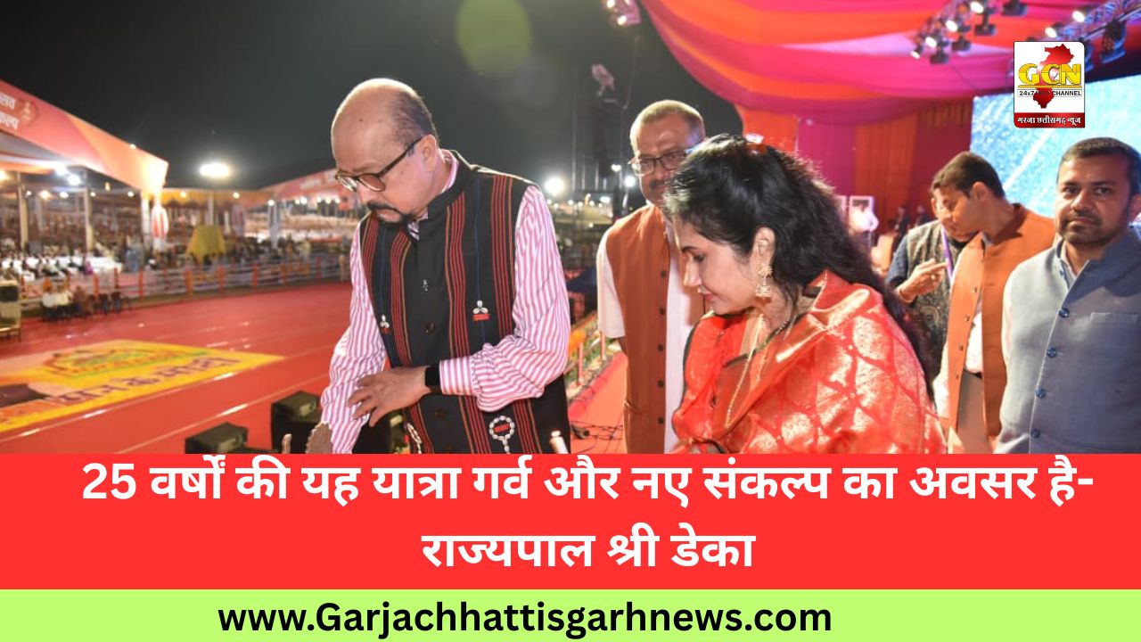 25 वर्षों की यह यात्रा गर्व और नए संकल्प का अवसर है-राज्यपाल श्री डेका