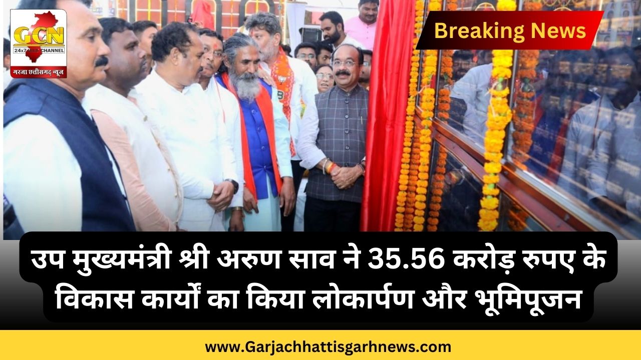 उप मुख्यमंत्री श्री अरुण साव ने 35.56 करोड़ रुपए के विकास कार्यों का किया लोकार्पण और भूमिपूजन