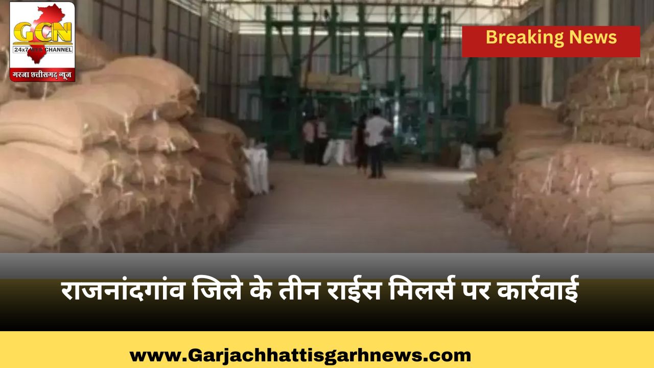 राजनांदगांव जिले के तीन राईस मिलर्स पर कार्रवाई