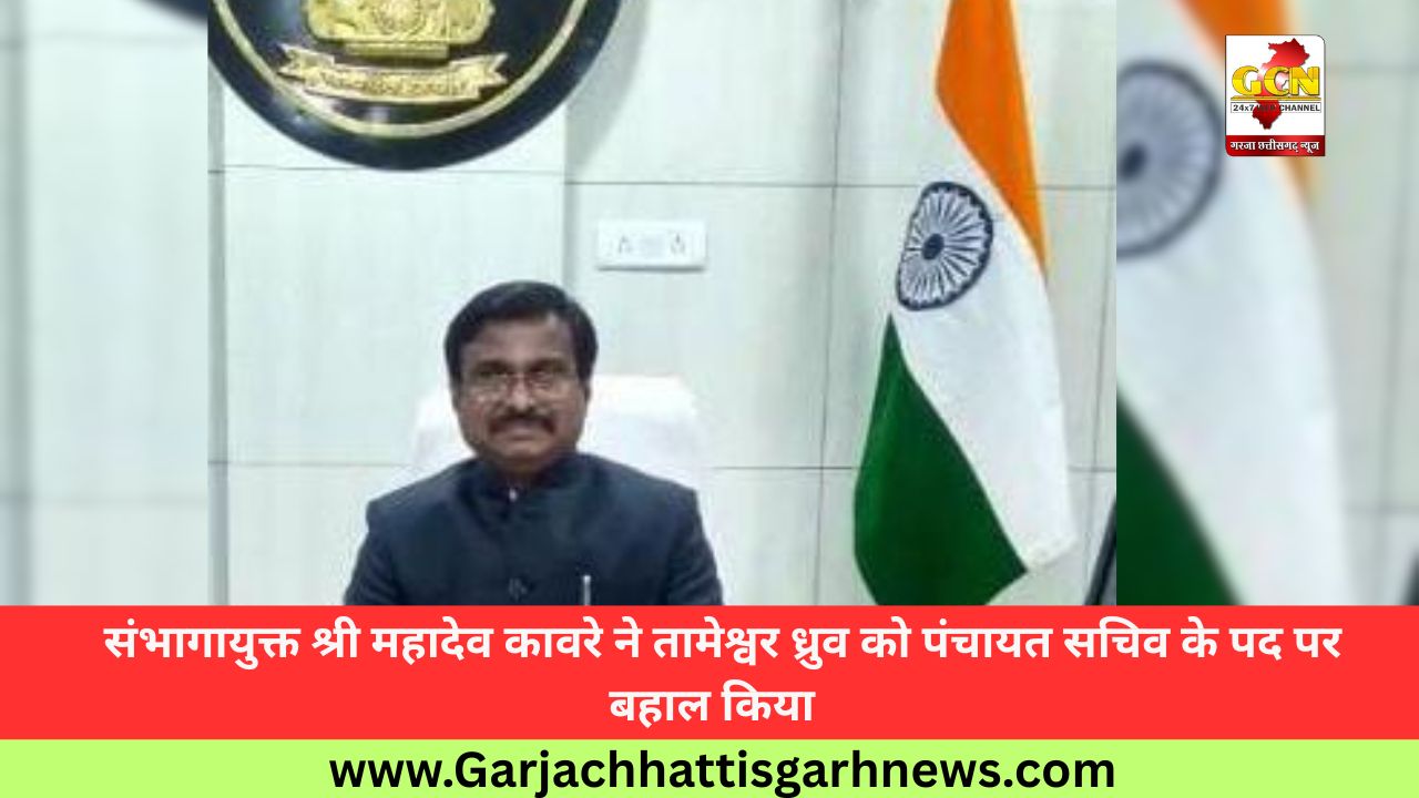 संभागायुक्त श्री महादेव कावरे ने तामेश्वर ध्रुव को पंचायत सचिव के पद पर बहाल किया  