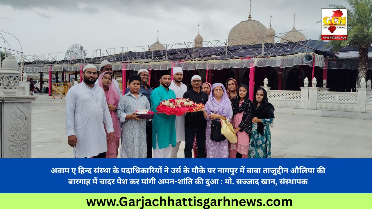 अवाम ए हिन्द संस्था के पदाधिकारियों ने उर्स के मौके पर नागपुर में बाबा ताजुद्दीन औलिया की बारगाह में चादर पेश कर मांगी अमन-शांति की दुआ : मो. सज्जाद खान, संस्थापक