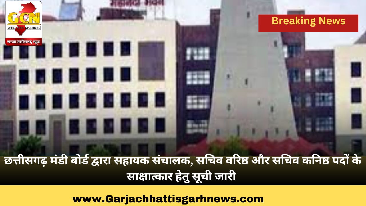 छत्तीसगढ़ मंडी बोर्ड द्वारा सहायक संचालक, सचिव वरिष्ठ और सचिव कनिष्ठ पदों के साक्षात्कार हेतु सूची जारी