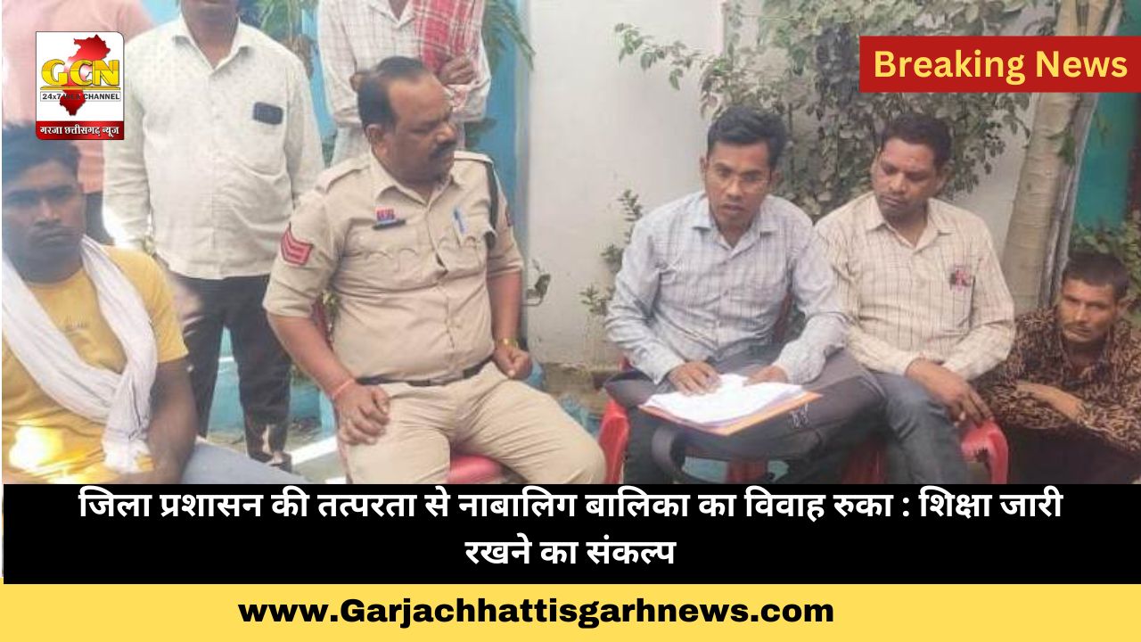 जिला प्रशासन की तत्परता से नाबालिग बालिका का विवाह रुका : शिक्षा जारी रखने का संकल्प जिला प्रशासन की तत्परता से नाबालिग बालिका का विवाह रुका : शिक्षा जारी रखने का संकल्प