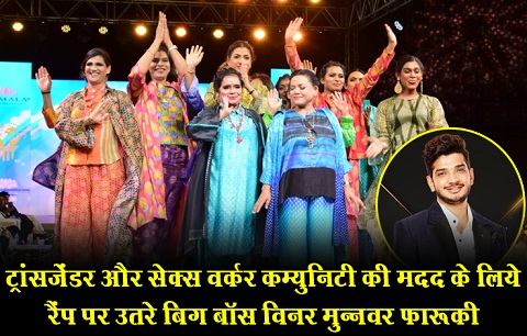 ट्रांसजेंडर और सेक्स वर्कर कम्युनिटी की मदद के लिये रैंप पर उतरे बिग बॉस विनर मुन्नवर फारूकी