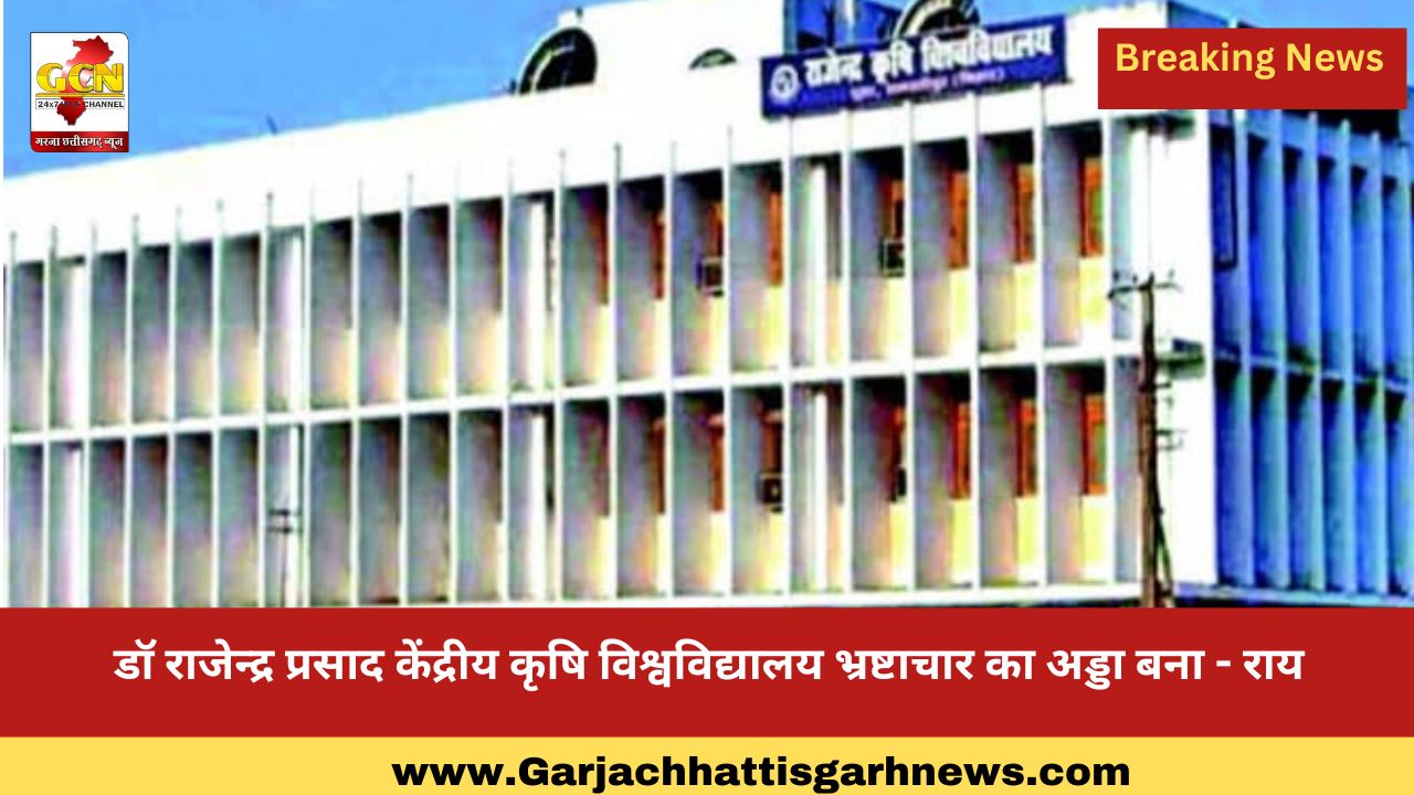 डॉ राजेन्द्र प्रसाद केंद्रीय कृषि विश्वविद्यालय भ्रष्टाचार का अड्डा बना - राय