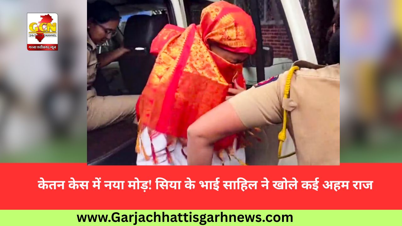केतन केस में नया मोड़! सिया के भाई साहिल ने खोले कई अहम राज