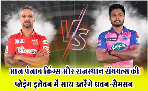 आज पंजाब किंग्स और राजस्थान रॉययल्स की प्लेइंग इलेवन में साथ उतरेंगे धवन-सैमसन...