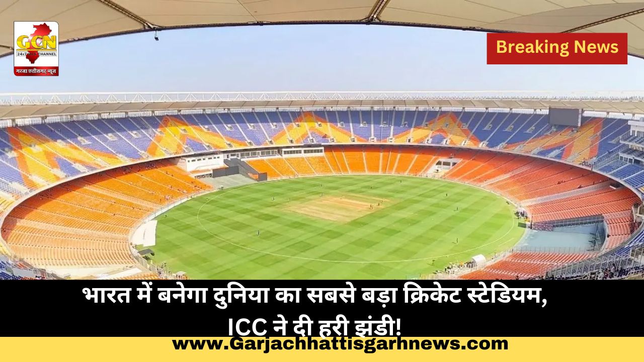 भारत में बनेगा दुनिया का सबसे बड़ा क्रिकेट स्टेडियम, ICC ने दी हरी झंडी!