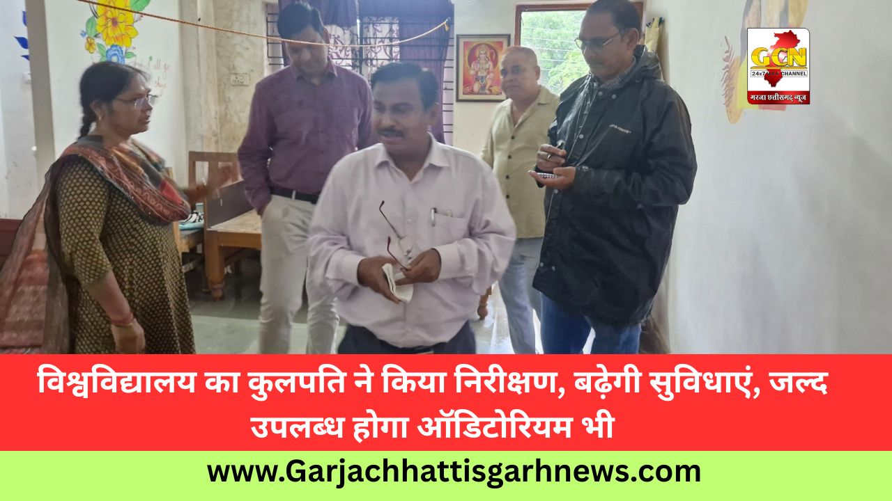 विश्वविद्यालय का कुलपति ने किया निरीक्षण, बढ़ेगी सुविधाएं, जल्द उपलब्ध होगा ऑडिटोरियम भी
