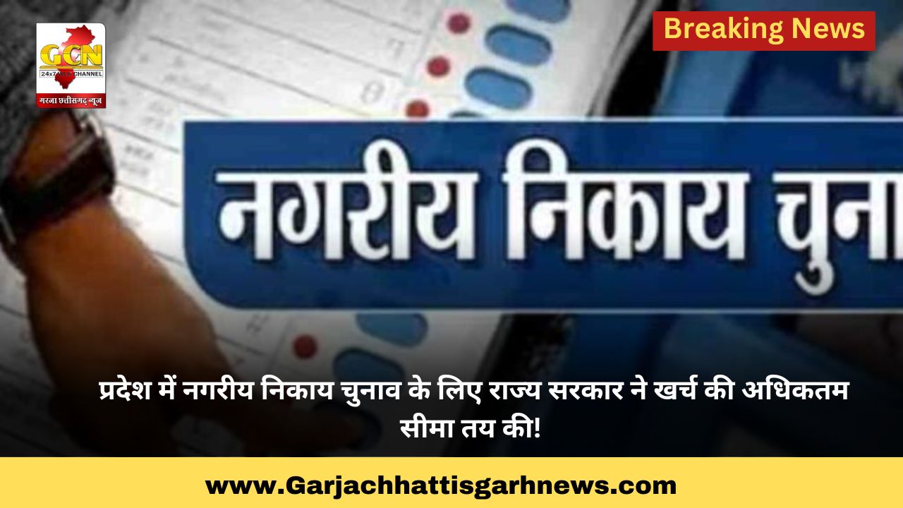 प्रदेश में नगरीय निकाय चुनाव के लिए राज्य सरकार ने खर्च की अधिकतम सीमा तय की! प्रदेश में नगरीय निकाय चुनाव के लिए राज्य सरकार ने खर्च की अधिकतम सीमा तय की!
