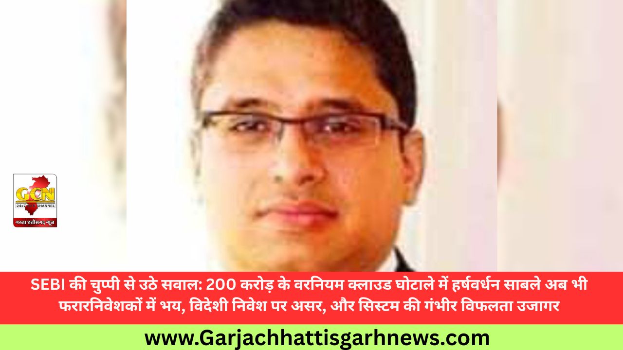 SEBI की चुप्पी से उठे सवाल: 200 करोड़ के वरनियम क्लाउड घोटाले में हर्षवर्धन साबले अब भी फरारनिवेशकों में भय, विदेशी निवेश पर असर, और सिस्टम की गंभीर विफलता उजागर SEBI की चुप्पी से उठे सवाल: 200 करोड़ के वरनियम क्लाउड घोटाले में हर्षवर्धन साबले अब भी फरारनिवेशकों में भय, विदेशी निवेश पर असर, और सिस्टम की गंभीर विफलता उजागर