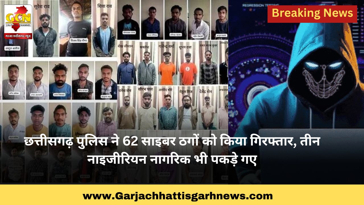 छत्तीसगढ़ पुलिस ने 62 साइबर ठगों को किया गिरफ्तार, तीन नाइजीरियन नागरिक भी पकड़े गए छत्तीसगढ़ पुलिस ने 62 साइबर ठगों को किया गिरफ्तार, तीन नाइजीरियन नागरिक भी पकड़े गए