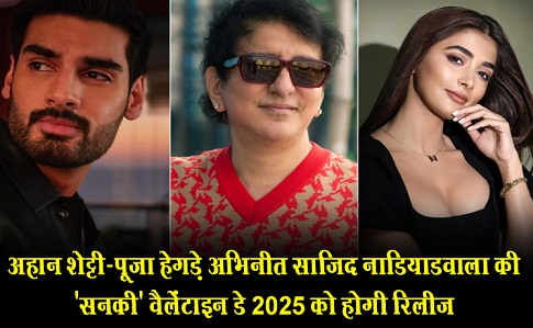 अहान शेट्टी-पूजा हेगड़े अभिनीत साजिद नाडियाडवाला की 'सनकी' वैलेंटाइन डे 2025 को होगी रिलीज़