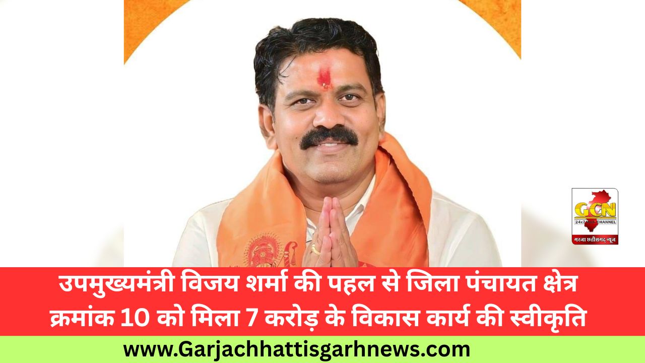 उपमुख्यमंत्री विजय शर्मा की पहल से जिला पंचायत क्षेत्र क्रमांक 10 को मिला 7 करोड़ के विकास कार्य की स्वीकृति