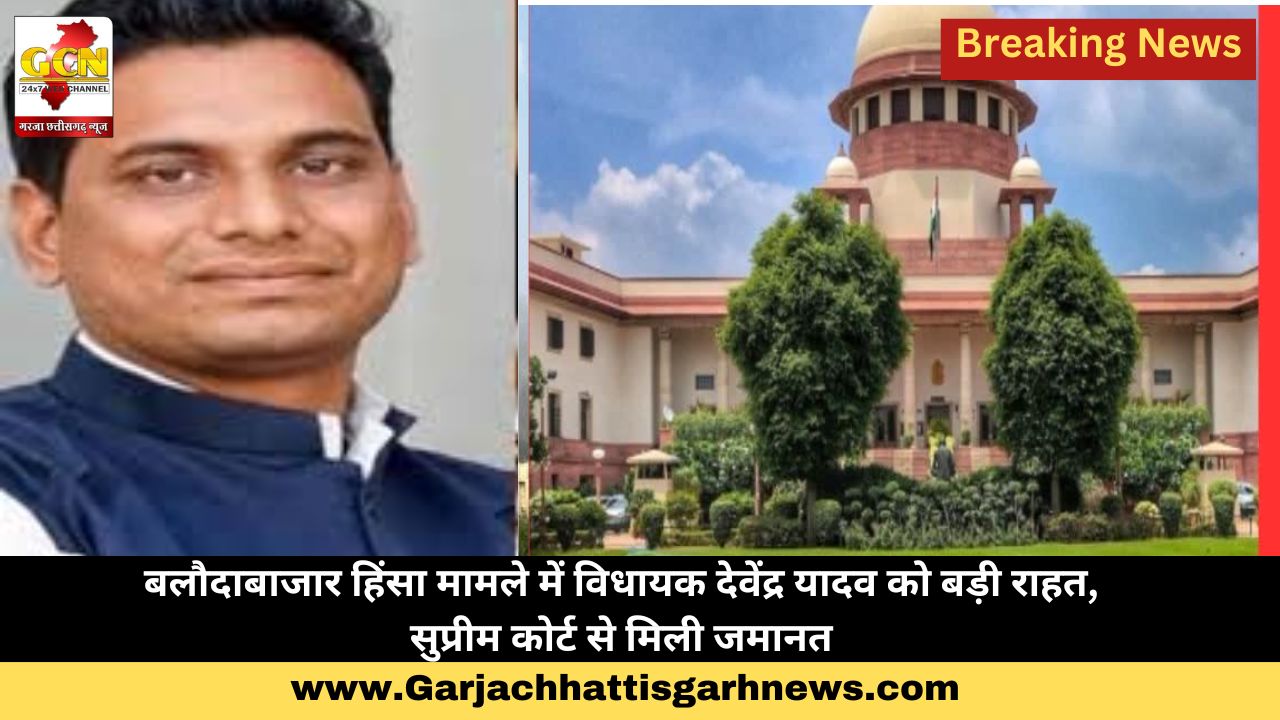 बलौदाबाजार हिंसा मामले में विधायक देवेंद्र यादव को बड़ी राहत, सुप्रीम कोर्ट से मिली जमानत बलौदाबाजार हिंसा मामले में विधायक देवेंद्र यादव को बड़ी राहत, सुप्रीम कोर्ट से मिली जमानत