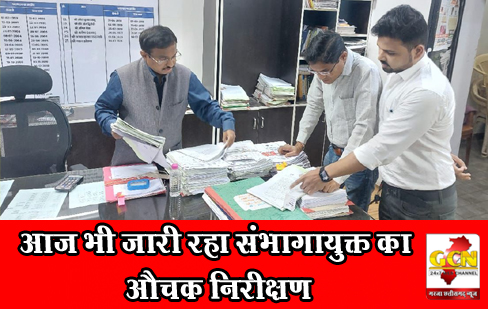 आज भी जारी रहा संभागायुक्त का औचक निरीक्षण आज भी जारी रहा संभागायुक्त का औचक निरीक्षण