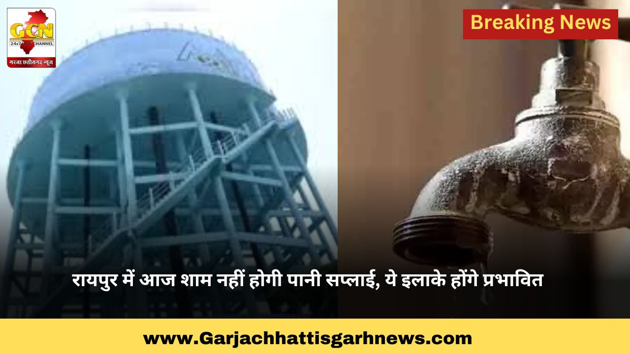 रायपुर में आज शाम नहीं होगी पानी सप्लाई, ये इलाके होंगे प्रभावित रायपुर में आज शाम नहीं होगी पानी सप्लाई, ये इलाके होंगे प्रभावित