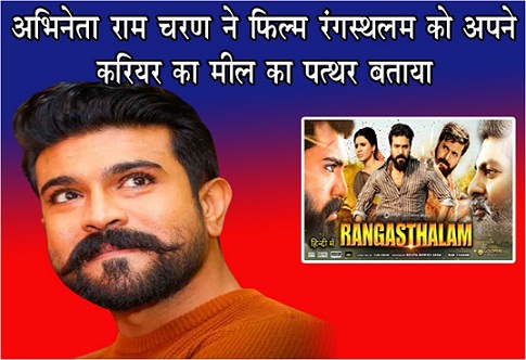 अभिनेता राम चरण ने फिल्‍म रंगस्थलम को अपने करियर का मील का पत्थर बताया