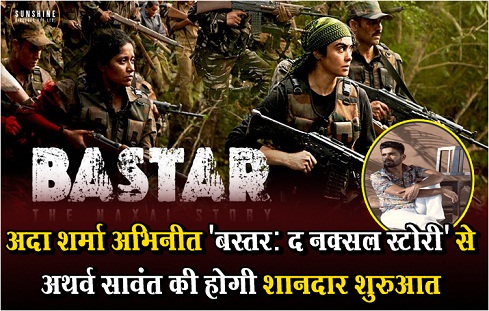 अदा शर्मा अभिनीत 'बस्तर: द नक्सल स्टोरी' से अथर्व सावंत की होगी शानदार शुरुआत