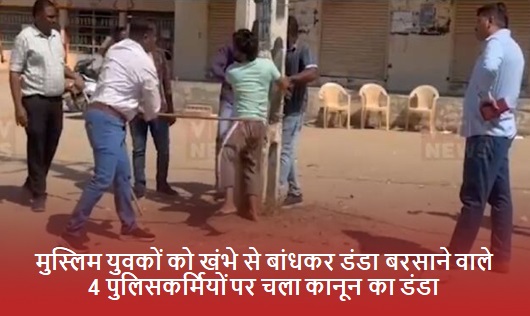 मुस्लिम युवकों को खंभे से बांधकर डंडा बरसाने वाले 4 पुलिसकर्मियों पर चला कानून का डंडा मुस्लिम युवकों को खंभे से बांधकर डंडा बरसाने वाले 4 पुलिसकर्मियों पर चला कानून का डंडा