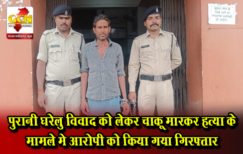पुरानी घरेलु विवाद को लेकर चाकू मारकर हत्या के मामले मे आरोपी को किया गया गिरफ्तार