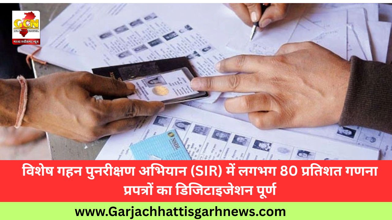 विशेष गहन पुनरीक्षण अभियान (SIR) में लगभग 80 प्रतिशत गणना प्रपत्रों का डिजिटाइजेशन पूर्ण