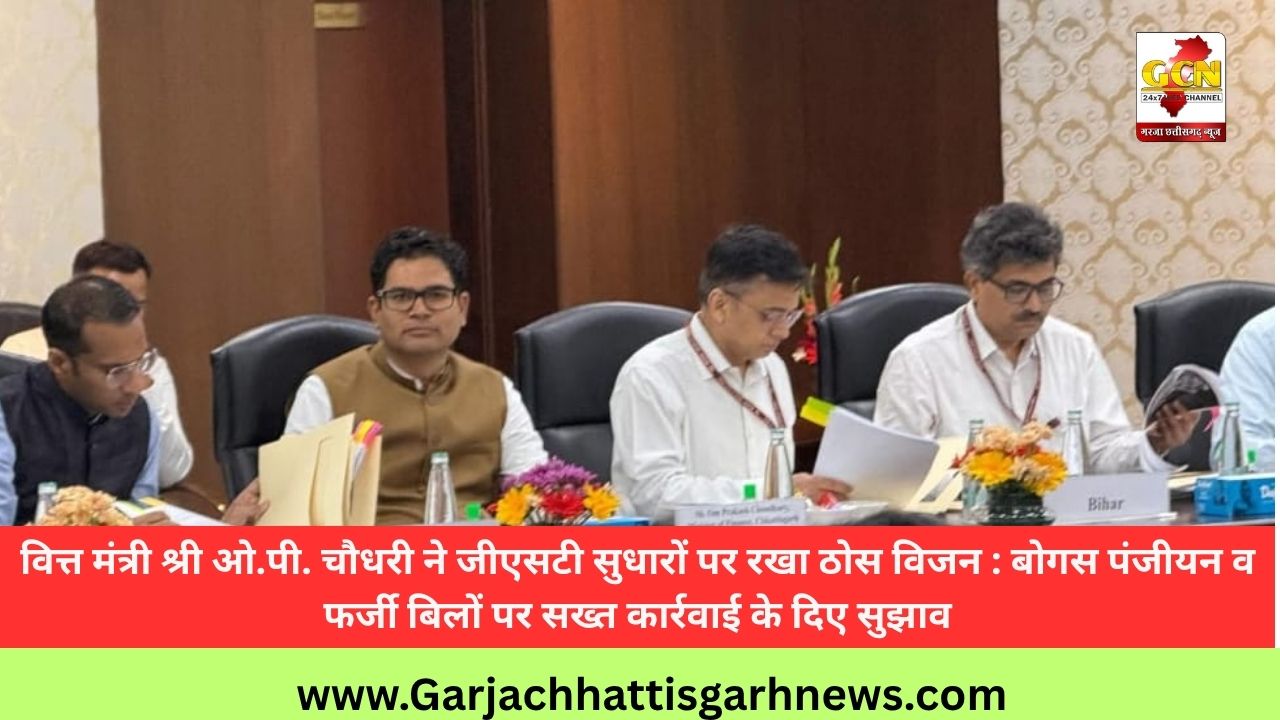 वित्त मंत्री श्री ओ.पी. चौधरी ने जीएसटी सुधारों पर रखा ठोस विजन : बोगस पंजीयन व फर्जी बिलों पर सख्त कार्रवाई के दिए सुझाव