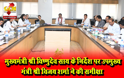 मुख्यमंत्री श्री विष्णुदेव साय के निर्देश पर उपमुख्यमंत्री श्री विजय शर्मा ने की समीक्षा