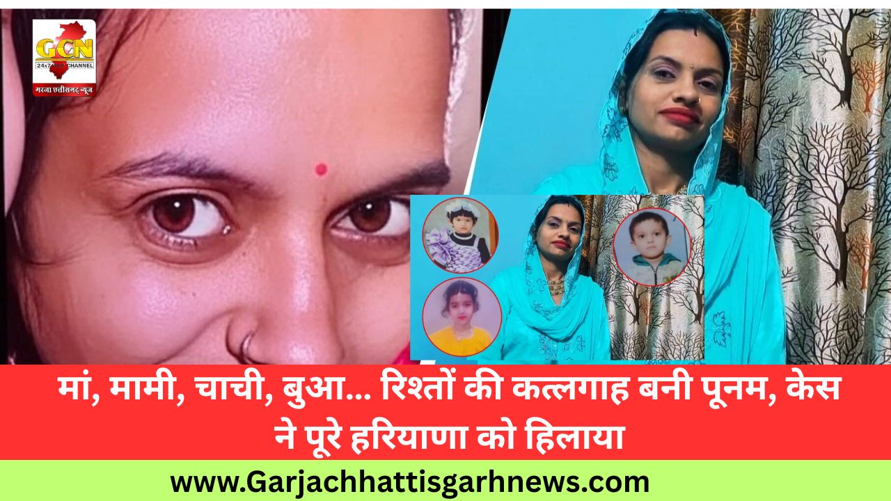 मां, मामी, चाची, बुआ… रिश्तों की कत्लगाह बनी पूनम, केस ने पूरे हरियाणा को हिलाया मां, मामी, चाची, बुआ… रिश्तों की कत्लगाह बनी पूनम, केस ने पूरे हरियाणा को हिलाया