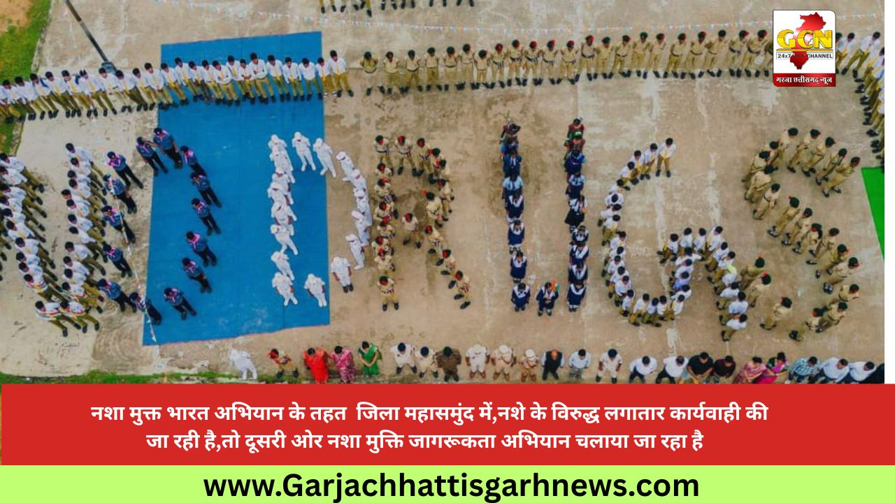नशा मुक्त भारत अभियान के तहत  जिला महासमुंद में,नशे के विरुद्ध लगातार कार्यवाही की जा रही है,तो दूसरी ओर नशा मुक्ति जागरूकता अभियान चलाया जा रहा है  