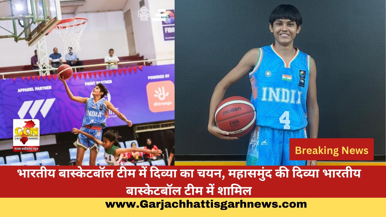 भारतीय बास्केटबॉल टीम में दिव्या का चयन, महासमुंद की दिव्या भारतीय बास्केटबॉल टीम में शामिल भारतीय बास्केटबॉल टीम में दिव्या का चयन, महासमुंद की दिव्या भारतीय बास्केटबॉल टीम में शामिल