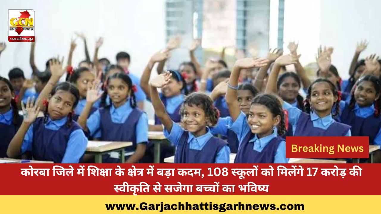 कोरबा जिले में शिक्षा के क्षेत्र में बड़ा कदम, 108 स्कूलों को मिलेंगे 17 करोड़ की स्वीकृति से सजेगा बच्चों का भविष्य कोरबा जिले में शिक्षा के क्षेत्र में बड़ा कदम, 108 स्कूलों को मिलेंगे 17 करोड़ की स्वीकृति से सजेगा बच्चों का भविष्य