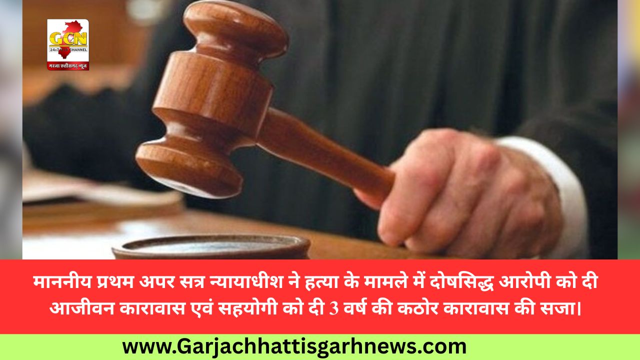 माननीय प्रथम अपर सत्र न्यायाधीश ने हत्या के मामले में दोषसिद्ध आरोपी को दी आजीवन कारावास एवं सहयोगी को दी 3 वर्ष की कठोर कारावास की सजा।