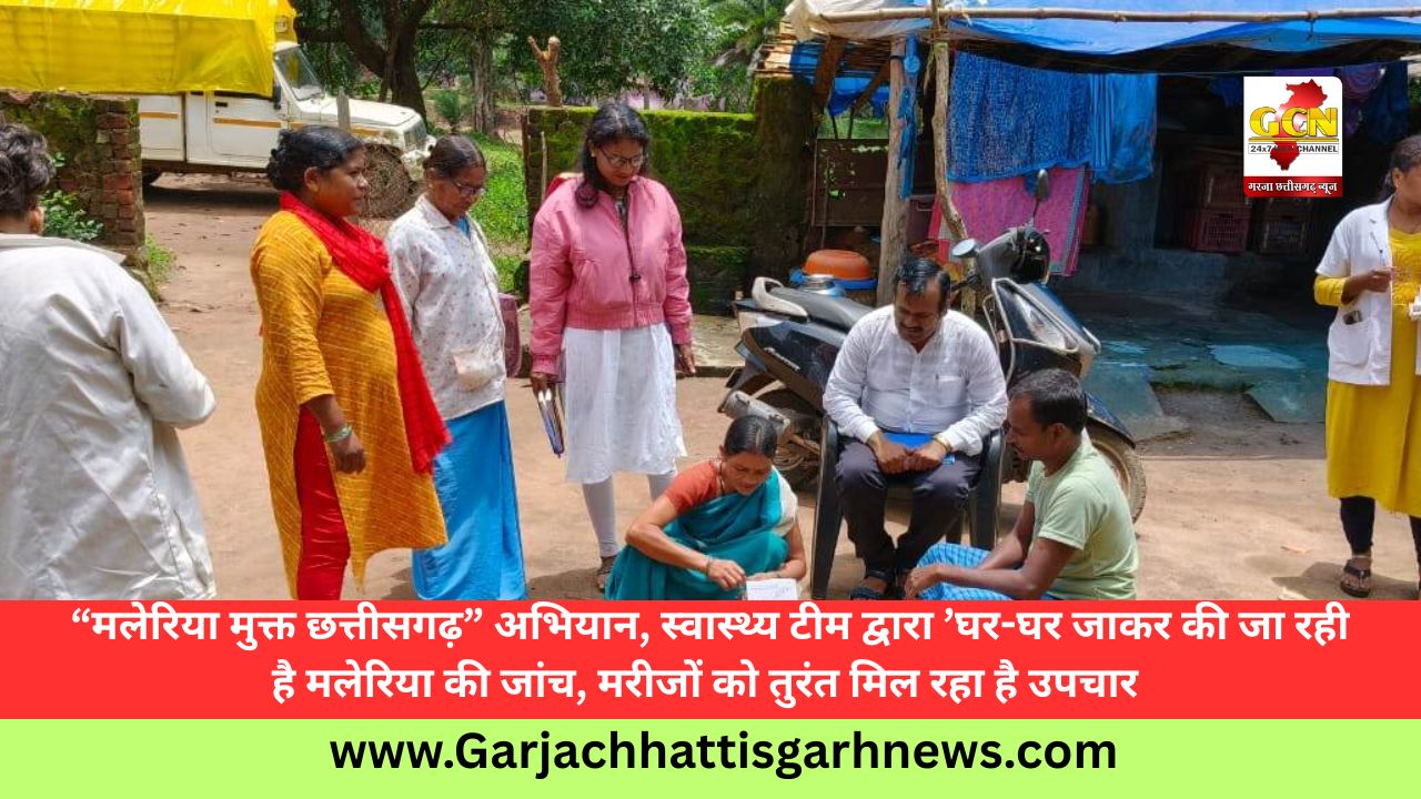  “मलेरिया मुक्त छत्तीसगढ़” अभियान, स्वास्थ्य टीम द्वारा ’घर-घर जाकर की जा रही है मलेरिया की जांच, मरीजों को तुरंत मिल रहा है उपचार