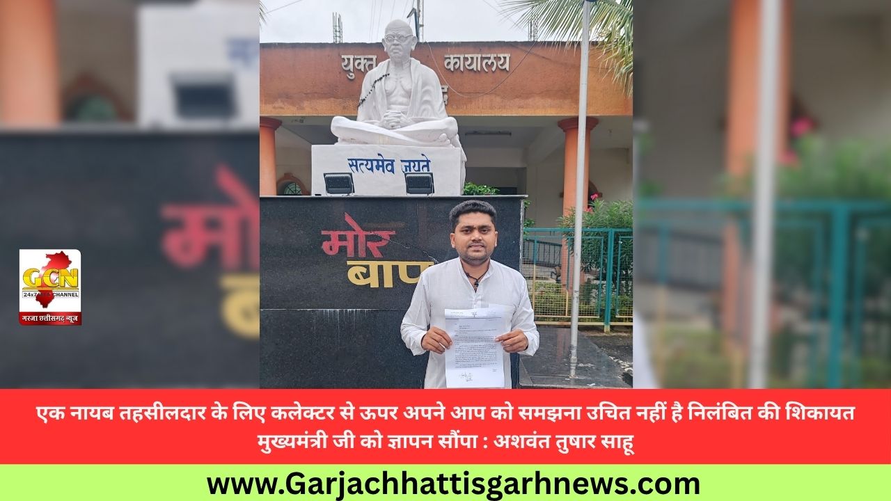 एक नायब तहसीलदार के लिए कलेक्टर से ऊपर अपने आप को समझना उचित नहीं है निलंबित की शिकायत मुख्यमंत्री जी को ज्ञापन सौंपा : अशवंत तुषार साहू एक नायब तहसीलदार के लिए कलेक्टर से ऊपर अपने आप को समझना उचित नहीं है निलंबित की शिकायत मुख्यमंत्री जी को ज्ञापन सौंपा : अशवंत तुषार साहू