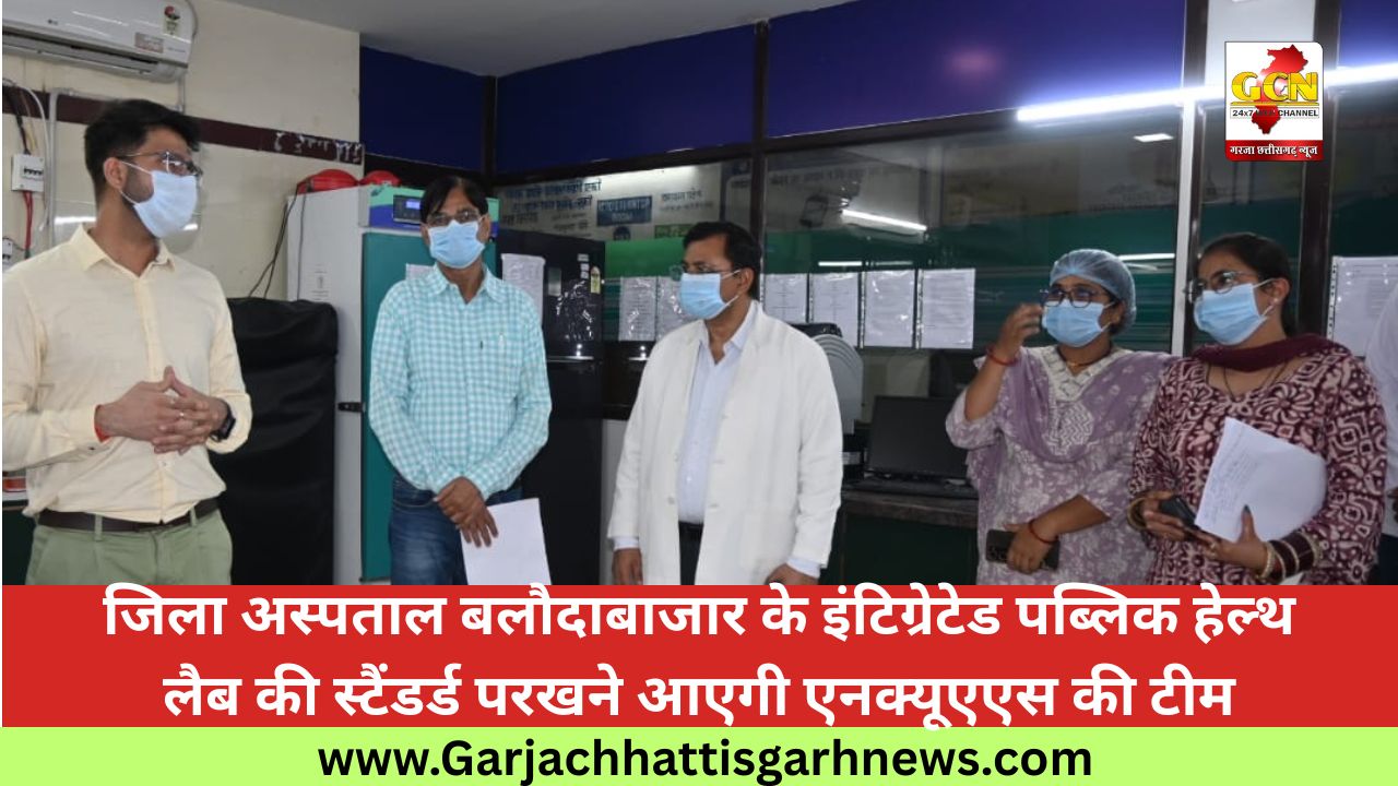 जिला अस्पताल बलौदाबाजार के इंटिग्रेटेड पब्लिक हेल्थ लैब की स्टैंडर्ड परखने आएगी एनक्यूएएस की टीम