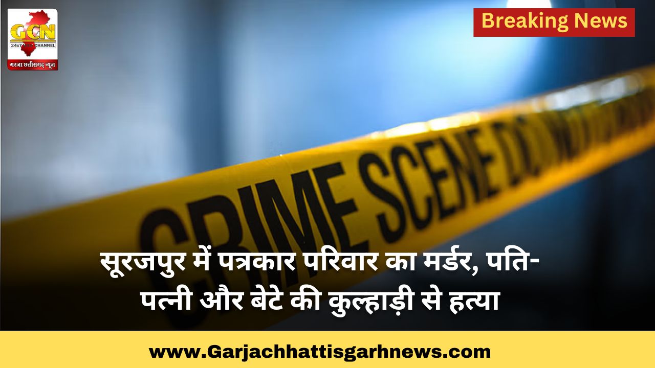 सूरजपुर में पत्रकार परिवार का मर्डर, पति-पत्नी और बेटे की कुल्हाड़ी से हत्या