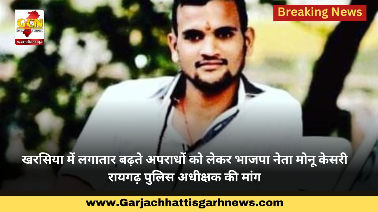 खरसिया में लगातार बढ़ते अपराधों को लेकर भाजपा नेता मोनू केसरी रायगढ़ पुलिस अधीक्षक की मांग खरसिया में लगातार बढ़ते अपराधों को लेकर भाजपा नेता मोनू केसरी रायगढ़ पुलिस अधीक्षक की मांग