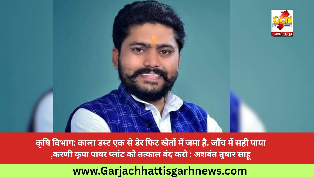 कृषि विभाग: काला डस्ट एक से डेर फिट खेतों में जमा है. जाँच में सही पाया ,करणी कृपा पावर प्लांट को तत्काल बंद करो : अशवंत तुषार साहू