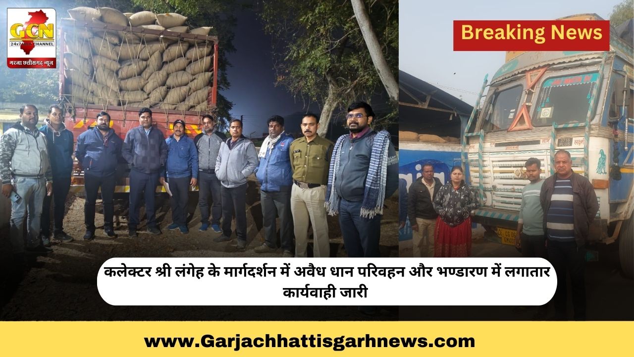 कलेक्टर श्री लंगेह के मार्गदर्शन में अवैध धान परिवहन और भण्डारण में लगातार कार्यवाही जारी कलेक्टर श्री लंगेह के मार्गदर्शन में अवैध धान परिवहन और भण्डारण में लगातार कार्यवाही जारी