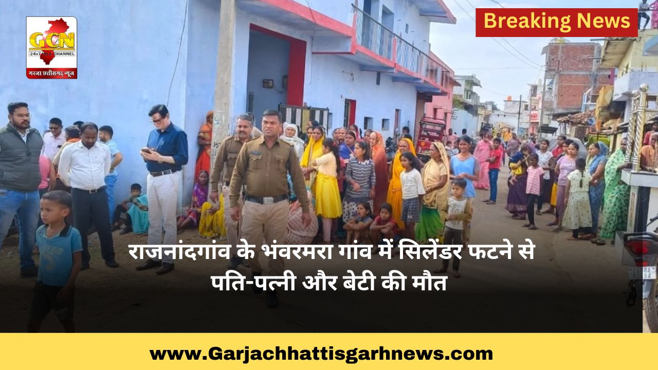 राजनांदगांव के भंवरमरा गांव में सिलेंडर फटने से पति-पत्नी और बेटी की मौत