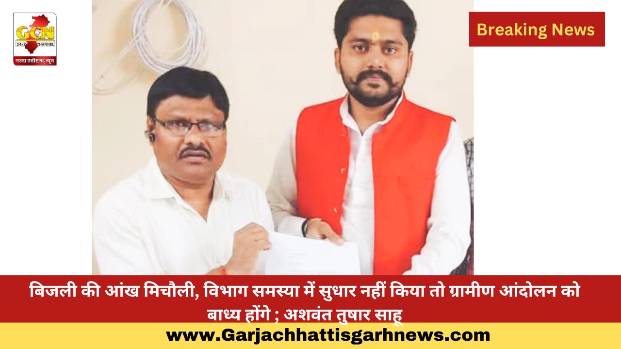 बिजली की आंख मिचौली, विभाग समस्या में सुधार नहीं किया तो ग्रामीण आंदोलन को बाध्य होंगे ; अशवंत तुषार साहू बिजली की आंख मिचौली, विभाग समस्या में सुधार नहीं किया तो ग्रामीण आंदोलन को बाध्य होंगे ; अशवंत तुषार साहू