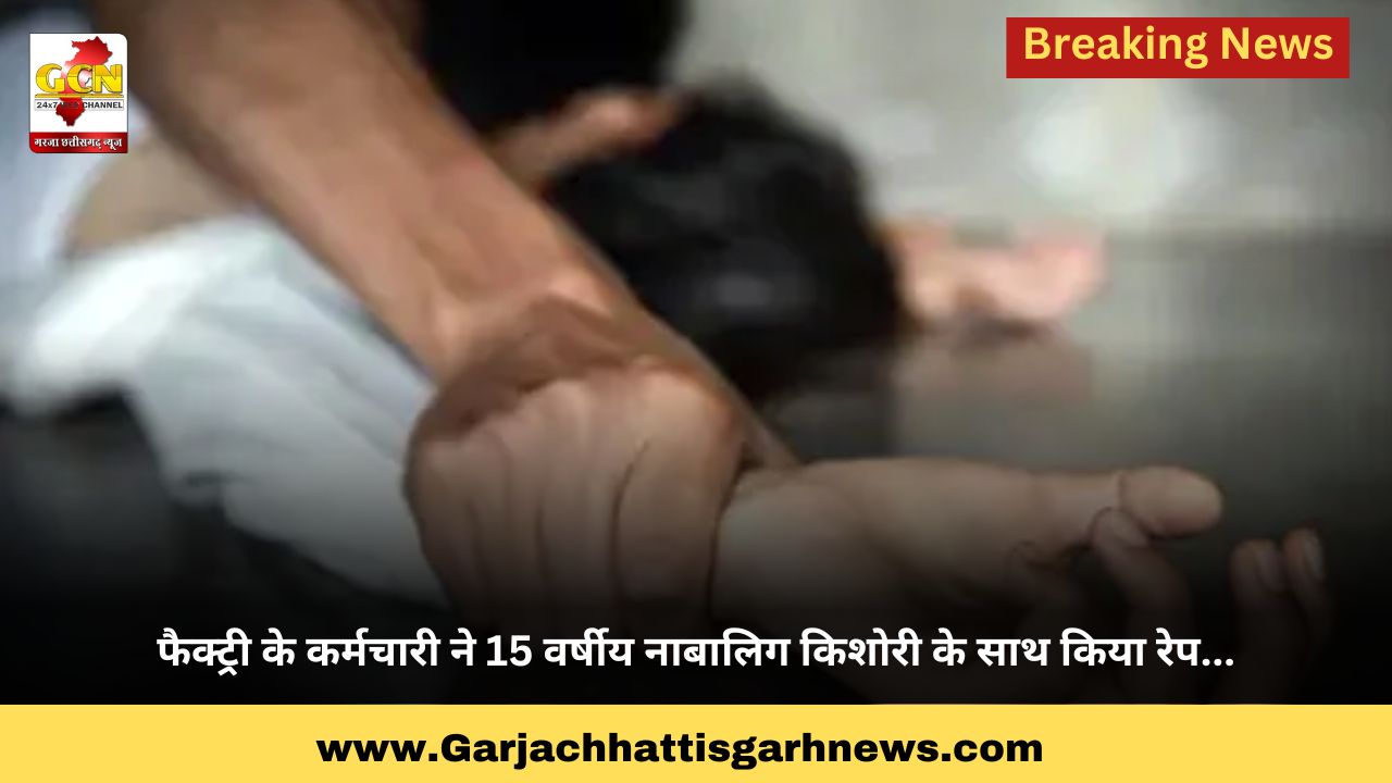 फैक्ट्री के कर्मचारी ने 15 वर्षीय नाबालिग किशोरी के साथ किया रेप...