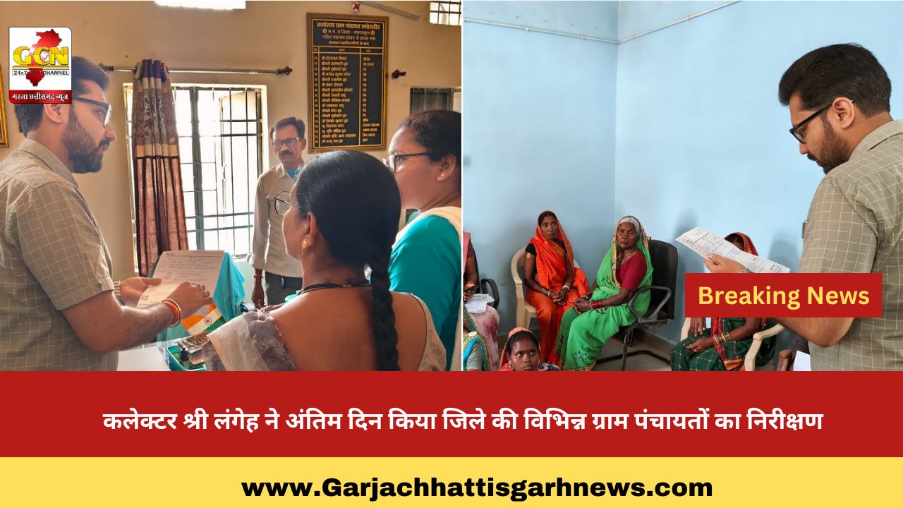 कलेक्टर श्री लंगेह ने अंतिम दिन किया जिले की विभिन्न ग्राम पंचायतों का निरीक्षण