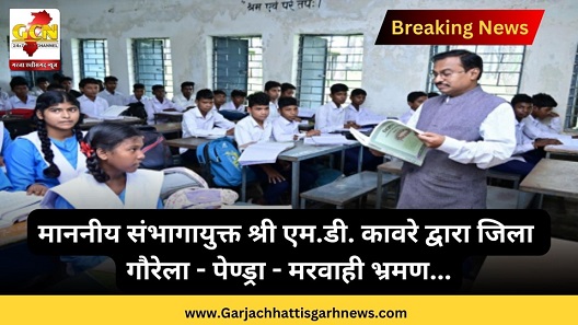 माननीय संभागायुक्त श्री एम.डी. कावरे द्वारा जिला गौरेला - पेण्ड्रा - मरवाही भ्रमण...