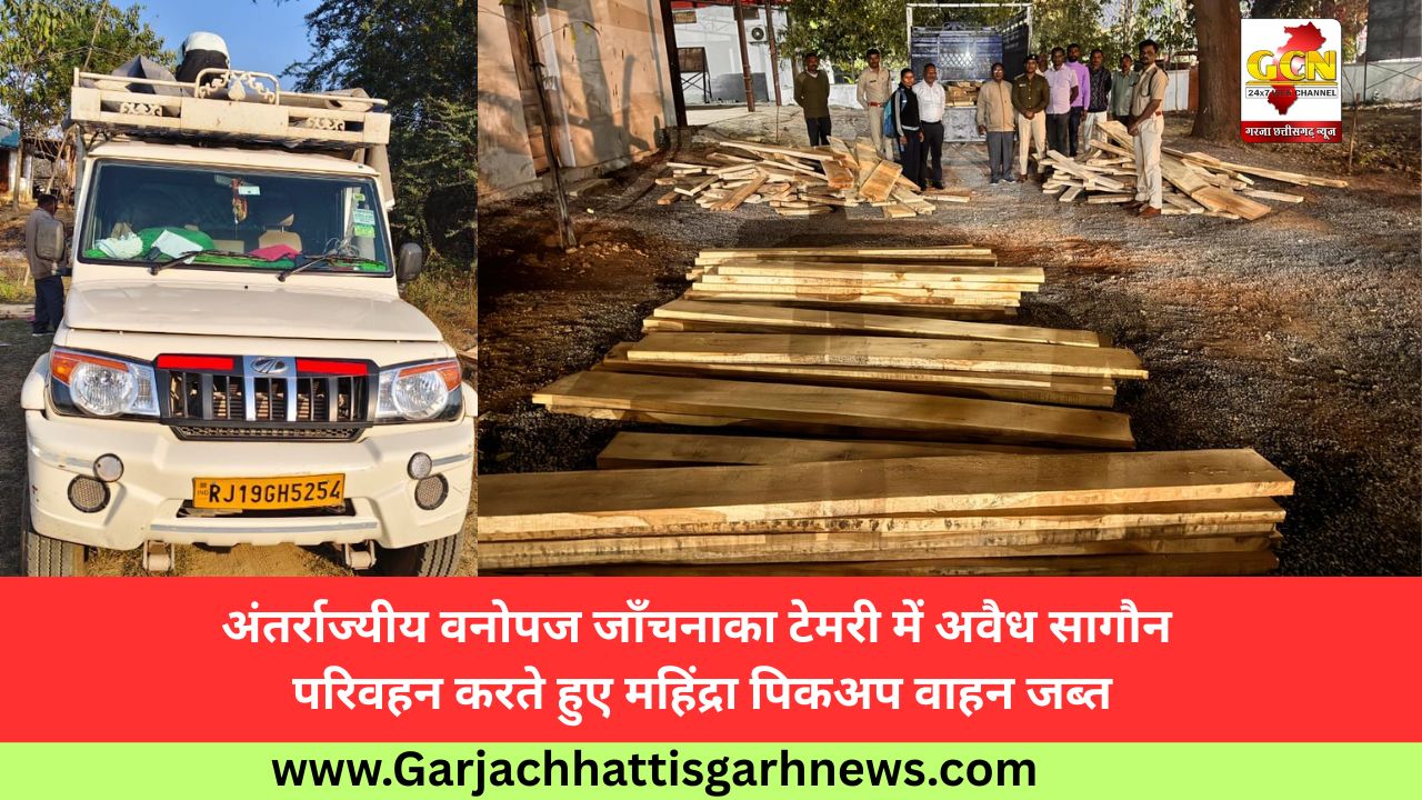 अंतर्राज्यीय वनोपज जाँचनाका टेमरी में अवैध सागौन परिवहन करते हुए महिंद्रा पिकअप वाहन जब्त